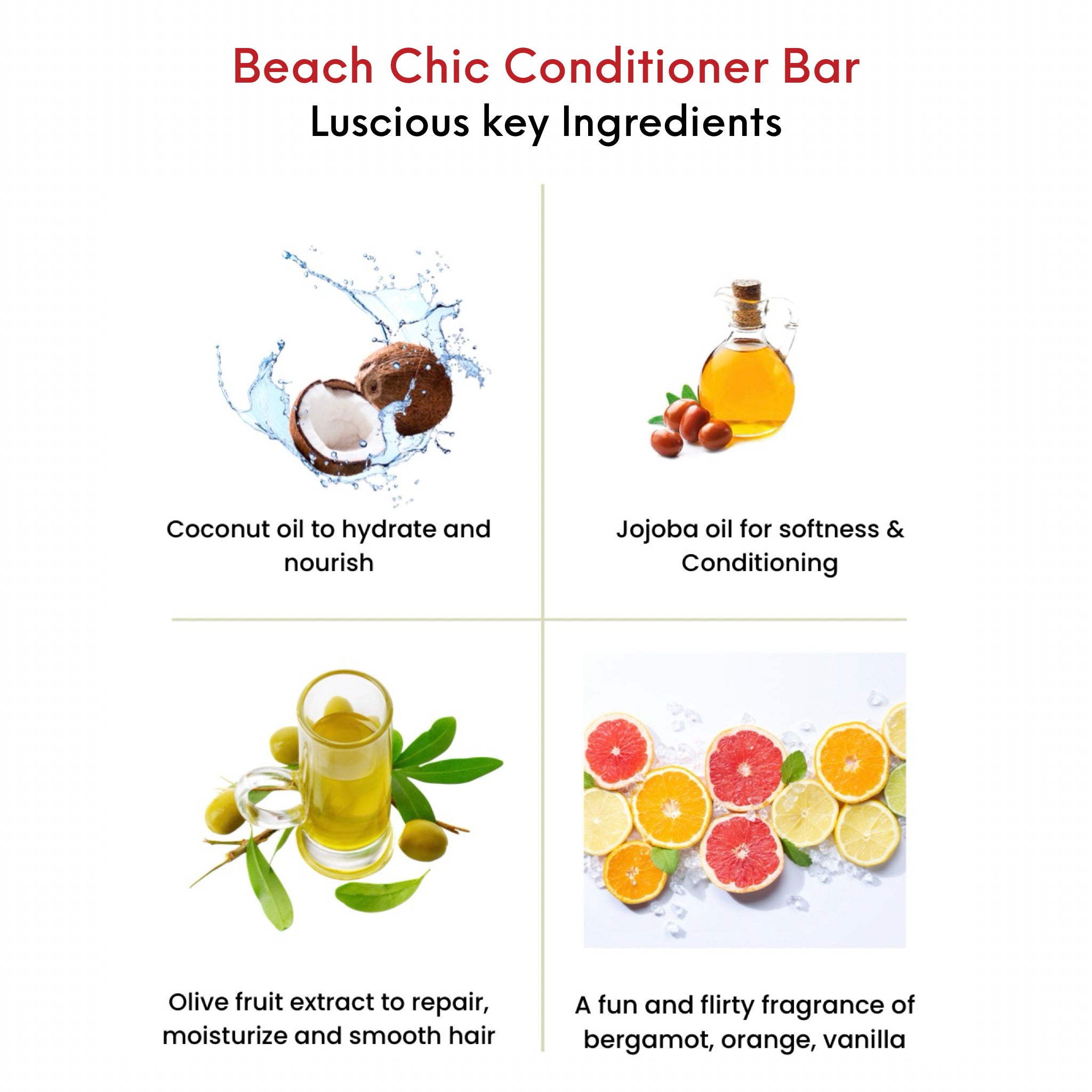 OMG Beach Chic Conditioner Bar key ingredients. Coconut oil to hydrate and nourish. Jojoba oil for softness and conditioning. Olive fruit extract to moisturize and smooth hair. A fun flirty fragrance of bergamot, orange and vanilla.