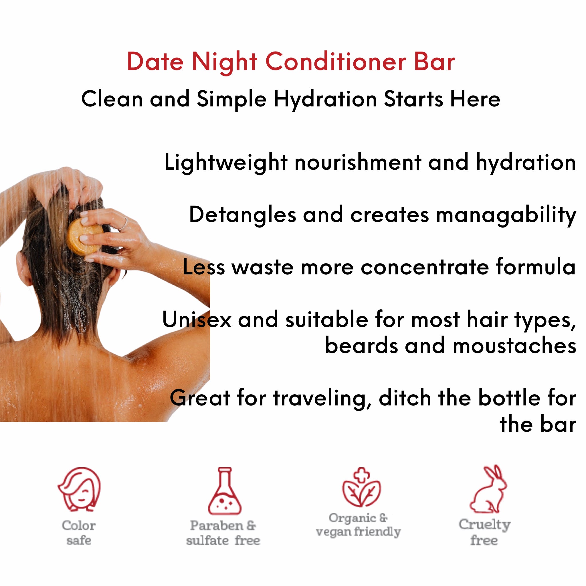 OMG Date Night Conditioner Bar. Lightweight nourishment and hydration. Eco Friendly, less waste, concentrated formula. Unisex formula suitable for most hair types, including beards and moustaches. Great for travelling. Color safe, paraben and sulphate free, vegan friendly, cruelty free, ingredients derived from nature.