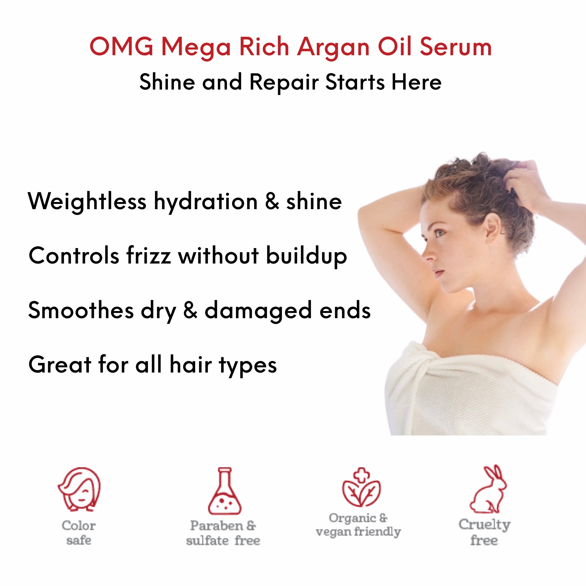 OMG Mega Rich Argan Oil Serum benefits and use card showing woman applying OMG Mega Rich Argan Oil to clean, towel dried hair to hydrate damaged hair and control frizz.  Weightless hydration and shine. Great for all hair types.